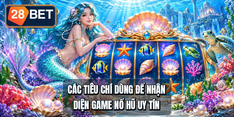 Game Nổ Hũ Uy Tín - 6 Tiêu Chí Và 4 Dòng Slot Các tiêu chí dùng để nhận diện game nổ hũ uy tín