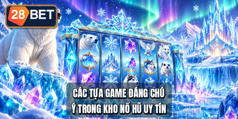 Các tựa game đáng chú ý trong kho nổ hũ uy tín