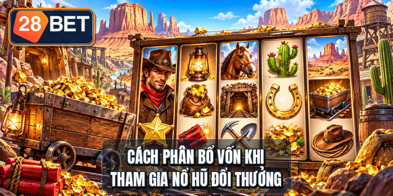 Nổ Hũ Đổi Thưởng - 3 Kiểu Hũ Ai Cũng Ước Được Thắng Cách phân bổ vốn khi tham gia nổ hũ đổi thưởng