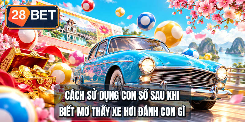Mơ Thấy Xe Hơi Đánh Con Gì - 8 Bộ Số Theo Cảnh Cách sử dụng con số sau khi biết mơ thấy xe hơi đánh con gì