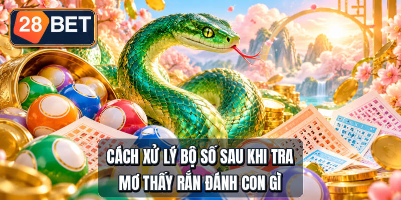 Cách xử lý bộ số sau khi tra mơ thấy rắn đánh con gì