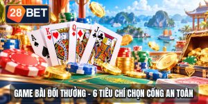 Game Bài Đổi Thưởng - 6 Tiêu Chí Chọn Cổng An Toàn