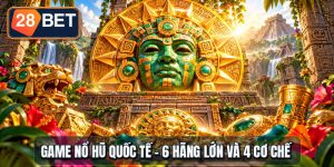 Game Nổ Hũ Quốc Tế - 6 Hãng Lớn Và 4 Cơ Chế