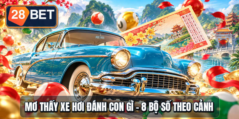 Mơ Thấy Xe Hơi Đánh Con Gì - 8 Bộ Số Theo Cảnh Mơ Thấy Xe Hơi Đánh Con Gì - 8 Bộ Số Theo Cảnh