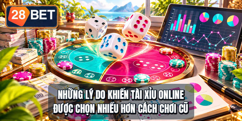 Những lý do khiến tài xỉu online được chọn nhiều hơn cách chơi cũ