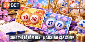 Song Thủ Lô Hôm Nay - 4 Cách Bắt Cặp Số Đẹp