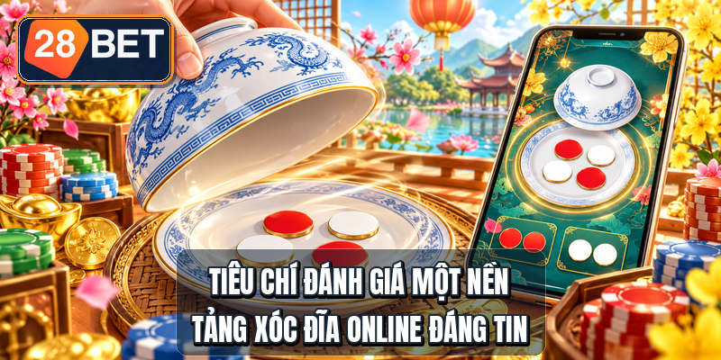 Xóc Đĩa Online - 3 Bước Vào Bàn Cho Người Mới Tiêu chí đánh giá một nền tảng xóc đĩa online đáng tin