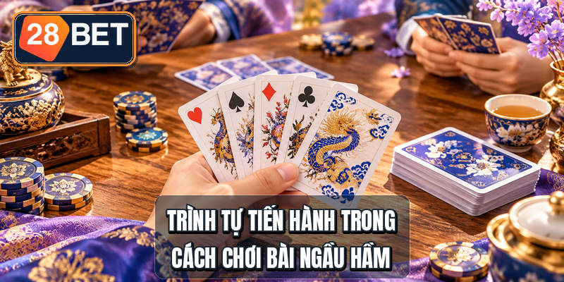 Trình tự tiến hành trong cách chơi bài ngầu hầm