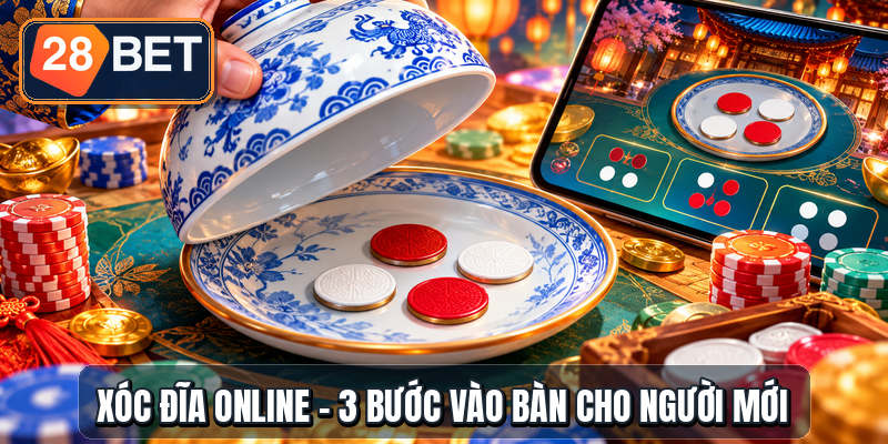 Xóc Đĩa Online - 3 Bước Vào Bàn Cho Người Mới Xóc Đĩa Online - 3 Bước Vào Bàn Cho Người Mới